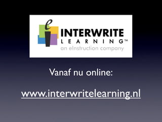 Vanaf nu online:

www.interwritelearning.nl
 
