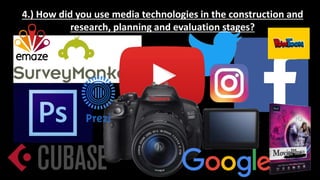 4.) How did you use media technologies in the construction and
research, planning and evaluation stages?
 