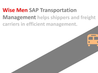 Wise Men SAP Transportation
Management helps shippers and freight
carriers in efficient management.
 