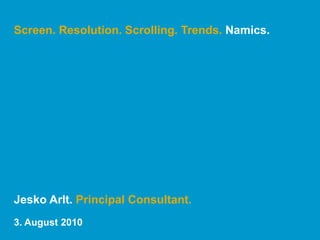 Screen. Resolution. Scrolling. Trends. Namics. Jesko Arlt. Principal Consultant. 3. August 2010 
