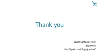 Thank you
Javier Cantón Ferrero
@jcant0n
http://geeks.ms/blogs/jcanton/
 