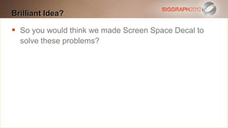 Brilliant text to
Edit this Idea? create a Heading

   So you would 20 points
    This subtitle isthink we made Screen Space Decal to
   solve theseblue
    Bullets are problems?
   They have 110% line spacing, 2 points before & after
   Longer bullets in the form of a paragraph are harder to
    read if there is insufficient line spacing. This is the
    maximum recommended number of lines per slide
    (seven).
     Sub bullets look like this
 