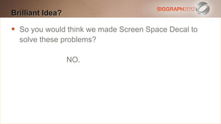 Brilliant text to
Edit this Idea? create a Heading

   So you would 20 points
    This subtitle isthink we made Screen Space Decal to
   solve theseblue
    Bullets are problems?
   They have 110% line spacing, 2 points before & after
                    NO.
   Longer bullets in the form of a paragraph are harder to
    read if there is insufficient line spacing. This is the
    maximum recommended number of lines per slide
    (seven).
     Sub bullets look like this
 