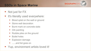 SSDs in text to create
Edit this Space Marine a Heading

 This subtitle is 20 points
  Not just for FX
 It's literally used everywhere:
 Bullets are blue
    Blood splat on the wall or ground
 They havedecoration spacing, 2 points before & after
    Stone wall
                110% line
 Longermark on concrete slate of a paragraph are harder to
    Burnt bullets in the form
    Ork there
  read ifpainting is insufficient line spacing. This is the
    Rubble piles on the ground
  maximum recommended number of lines per slide
    Bullet holes
  (seven). damage
    Explosion
    ......and list goes on like this
    Sub bullets look
 Yup, environment artists loved it!
 