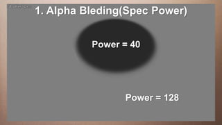 1. Alpha Bleding(Spec Power)
Edit This slide hasaa 16:9 media window
     this text to create Heading

   This subtitle is 20 points
   Bullets are blue         Power = 40
   They have 110% line spacing, 2 points before & after
   Longer bullets in the form of a paragraph are harder to
    read if there is insufficient line spacing. This is the
    maximum recommended number of lines per slide
    (seven).                            Power = 128
     Sub bullets look like this
 