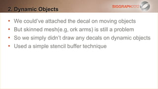 2. Dynamic Objects
Edit this text to create a Heading

•
   We subtitle attached the
    Thiscould’ve is 20 points decal on moving objects
•
   But skinned mesh(e.g, ork arms) is still a problem
    Bullets are blue
•
   So we simply didn’t draw any 2 points dynamic objects
    They have 110% line spacing,decals onbefore & after
•
   Used a simple stencil buffer a paragraph
    Longer bullets in the form of technique are harder to
    read if there is insufficient line spacing. This is the
    maximum recommended number of lines per slide
    (seven).
     Sub bullets look like this
 
