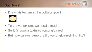 But this text to create a Heading
Edit How?

   Draw this texture points
    This subtitle is 20 at the collision point
   Bullets are blue
   They have 110% line spacing, 2 points before & after

   To draw a texture, we need a mesh
    Longer bullets in the form of a paragraph are harder to
   So let’s drawis insufficient line spacing. This is the
    read if there a textured rectangle mesh
   But how can we generate the rectangle mesh that
    maximum recommended number of lines per slide fits?
    (seven).
     Sub bullets look like this
 