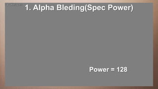1. Alpha Bleding(Spec Power)
Edit This slide hasaa 16:9 media window
     this text to create Heading

   This subtitle i...