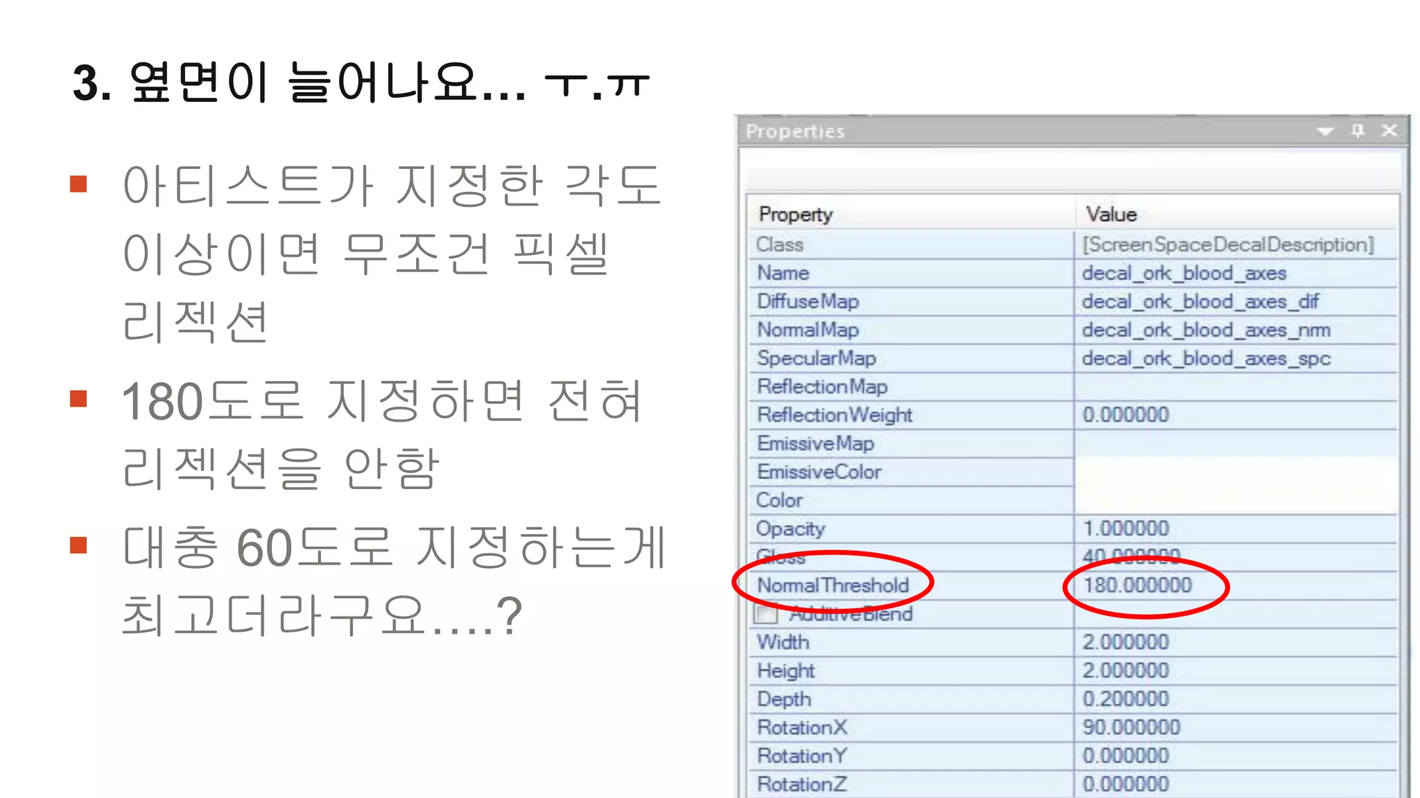 3. 옆면이 늘어나요… ㅜ.ㅠ

 아티스트가 지정한 각도
 이상이면 무조건 픽셀
 리젝션
 180도로 지정하면 전혀
 리젝션을 안함
 대충 60도로 지정하는게
 최고더라구요….?
 