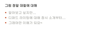 그럼 정말 데칼에 대해

 알아보고 싶지만…
 디퍼드 라이팅에 대해 잠시 소개부터…
 그래야만 이해가 되요~
 