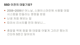 SSD 이전의 데칼기법?

 2008~2009년 어느날, 스페이스마린에 사용할 데칼
 시스템을 만들라는 명령을 받음
 난생 처음 해보는 일
 따라서 리서치를 먼저 해보니…

 총알을 벽에 쐈을 때 데칼을 어떻게 그리곤 했는지
 간단히 5분간 알아보자
 