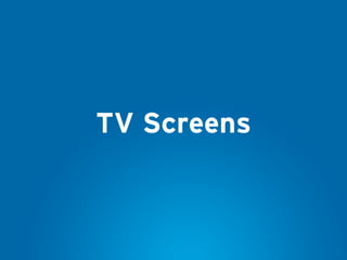 TV Screens
 