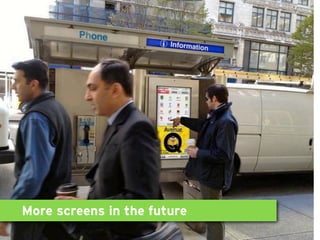 More screens in the future
 