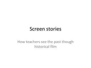 Screen stories How teachers see the past though historical film 