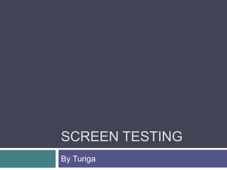 SCREEN TESTING
By Turiga
 