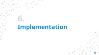 6.
Implementation
13
 