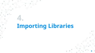 4.
Importing Libraries
8
 