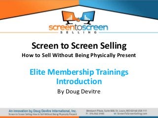 Screen to Screen Selling
How to Sell Without Being Physically Present

Elite Membership Trainings
Introduction
By Doug Devitre

 