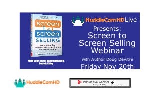 your
LOGO WWW.YOURCOMPANY.COM
Presents:
Screen to
Screen Selling
Webinar
with Author Doug Devitre
Friday Nov 20th
With your hosts: Paul Richards &
Patrick Kirby
Live
 