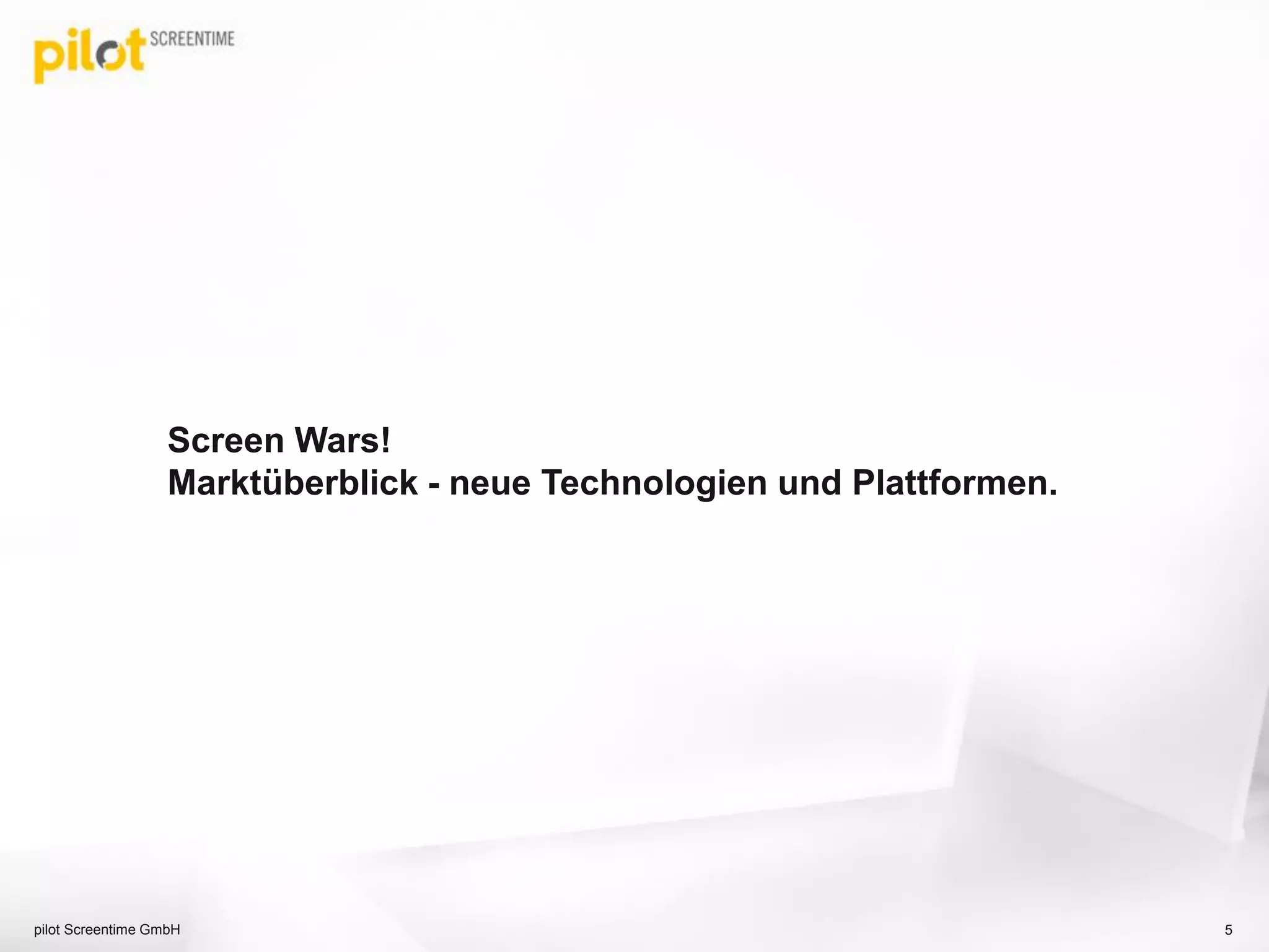 Screen Wars!
Marktüberblick - neue Technologien und Plattformen.
5pilot Screentime GmbH
 