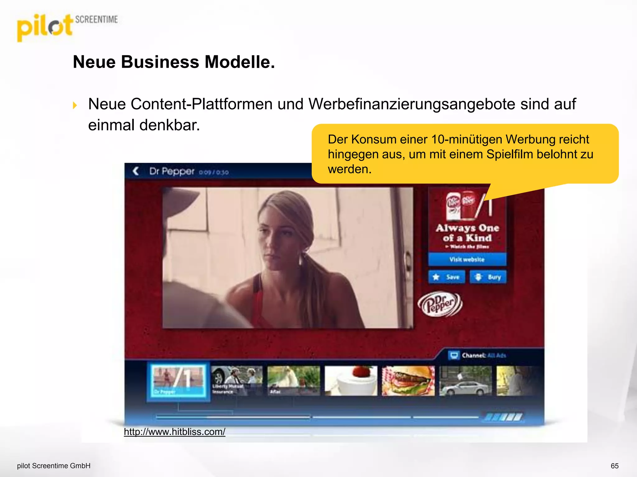 Aktive Smart TV Nutzer in Deutschland.
pilot Screentime GmbH 65
Quelle: Smart-TV Effects 2013-1, Das Internet erobert den Fernseher, Onsite Befragung im TomorrowFocusMedia Netzwerk; Basis: n= 5.450, Fallzahl 359, Juni 2013
 