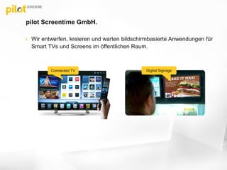 pilot Screentime GmbH.
 Wir entwerfen, kreieren und warten bildschirmbasierte Anwendungen für
Smart TVs und Screens im öf...
