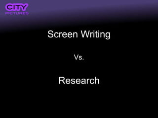 Screen Writing
Vs.
Research
 