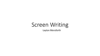 Screen Writing
Layton Mensforth
 