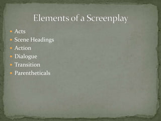  Acts
 Scene Headings
 Action
 Dialogue
 Transition
 Parentheticals
 