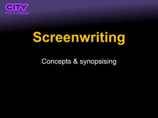 Screenwriting
Concepts & synopsising
 