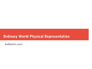 Ordinary World Physical Representation
KalBashir.com
 