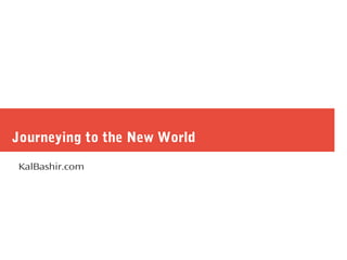 Journeying to the New World
KalBashir.com
 