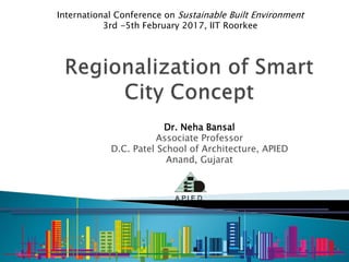 Dr. Neha Bansal
Associate Professor
D.C. Patel School of Architecture, APIED
Anand, Gujarat
A.P.I.E.D.
International Conference on Sustainable Built Environment
3rd -5th February 2017, IIT Roorkee
 