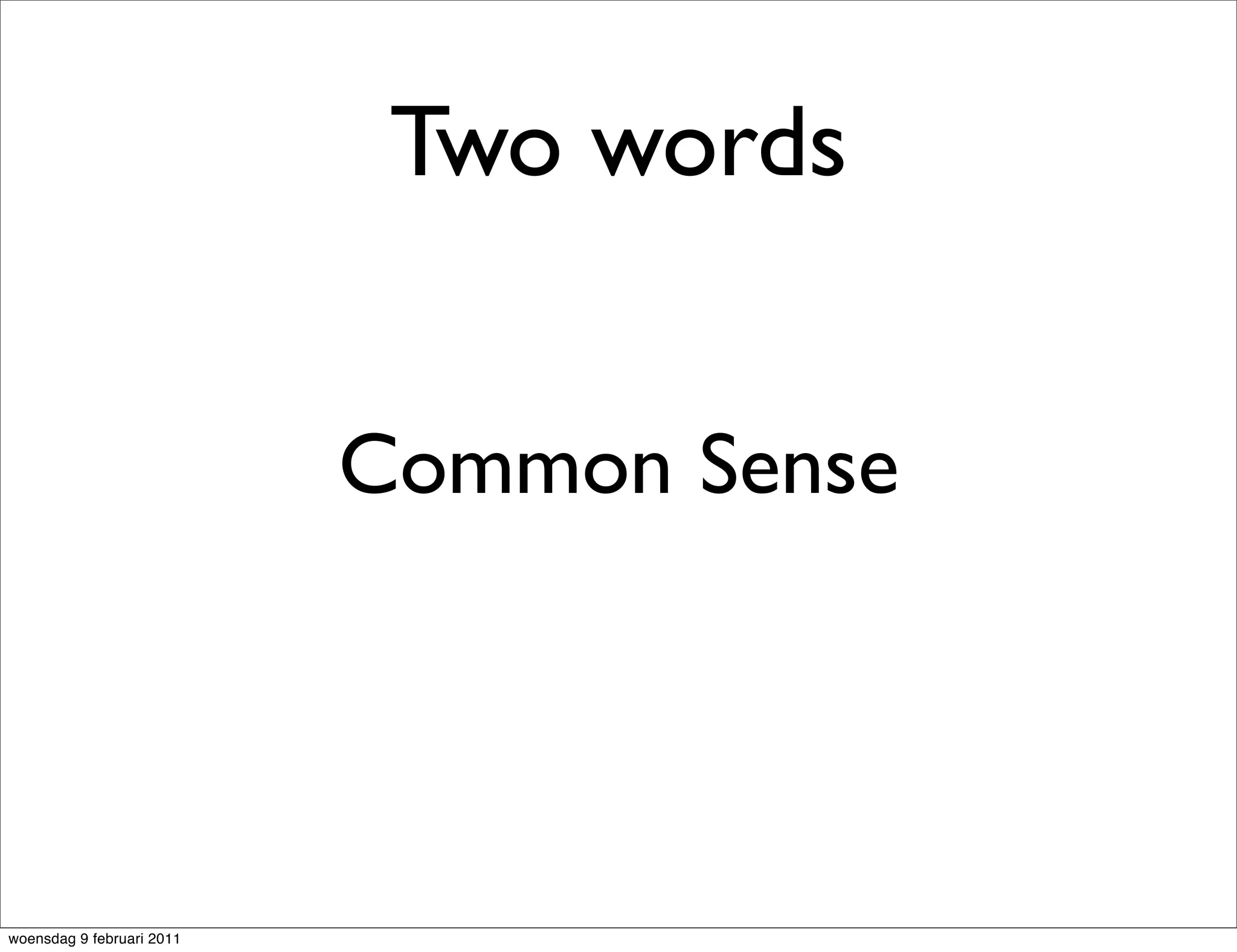 Two words


                           Common Sense




woensdag 9 februari 2011
 