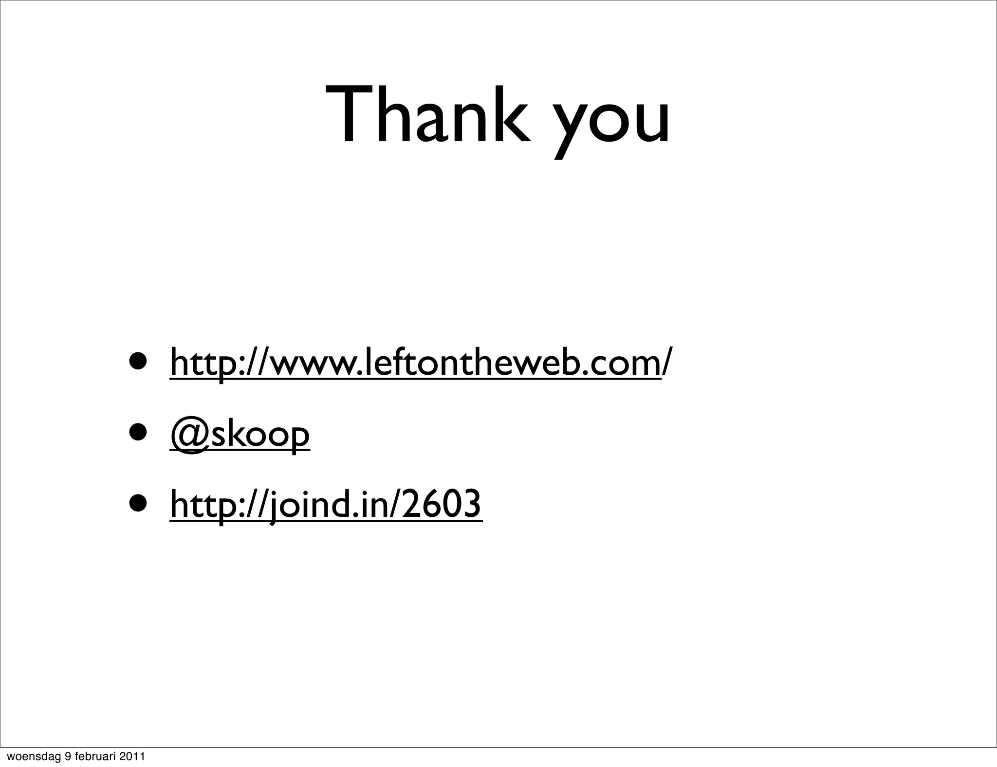 Thank you

                    • http://www.leftontheweb.com/
                    • @skoop
                    • http://joind.in/2603


woensdag 9 februari 2011
 