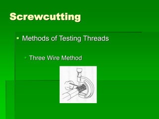 Screwcutting
 Methods of Testing Threads
 Three Wire Method
 
