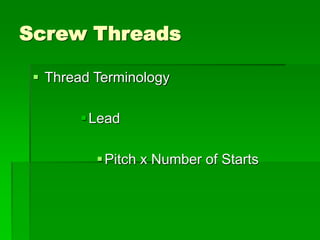 Screw Threads
 Thread Terminology
Lead
Pitch x Number of Starts
 