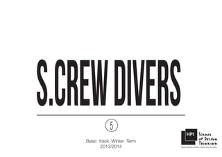 S.CREW DIVERS
5

Basic track Winter Term
2013/2014

 