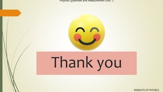 INSIGHTS OF PHYSICS
Thank you
Physical Quantities and Measurement UNIT 1
 