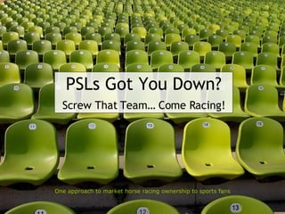 PSLs Got You Down? Screw That Team… Come Racing! One approach to market horse racing ownership to sports fans 