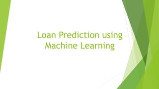 Loan Prediction using
Machine Learning
 