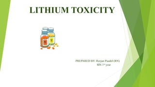 LITHIUM TOXICITY
PREPARED BY: Reejan Paudel (RN)
MN 1st year
 