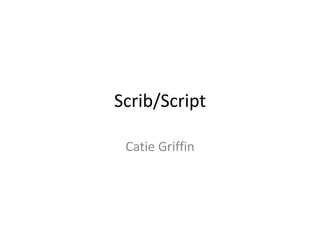 Scrib/Script Catie Griffin 