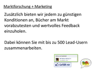  10.000 kumulierte Impressions pro MonatDas BesondereWir bieten jedem an, seine Literaturbeiträge in der Community kostenlos vorzustellen.Die spannendsten Beiträge mit vielen „Gefällt mir‘s“ posten wir sogar redaktionell.