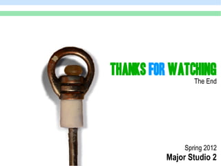 THANKS FOR WATCHING
                  The End




               Spring 2012
          Major Studio 2
 