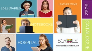 www.scribblenotebook.com
CATALOGUE
NOTEBOOKS
2022 DIARIES
HOSPITALITY
PENS & PENCILS
LEATHER ITEMS
2022
 