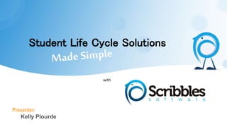 Student Life Cycle Solutions
with
Presenter:
Kelly Plourde
 