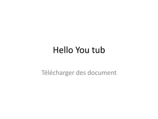 Hello You tub
Télécharger des document
 