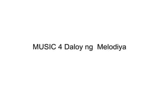 MUSIC 4 Daloy ng Melodiya
 