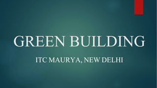 GREEN BUILDING
ITC MAURYA, NEW DELHI
 
